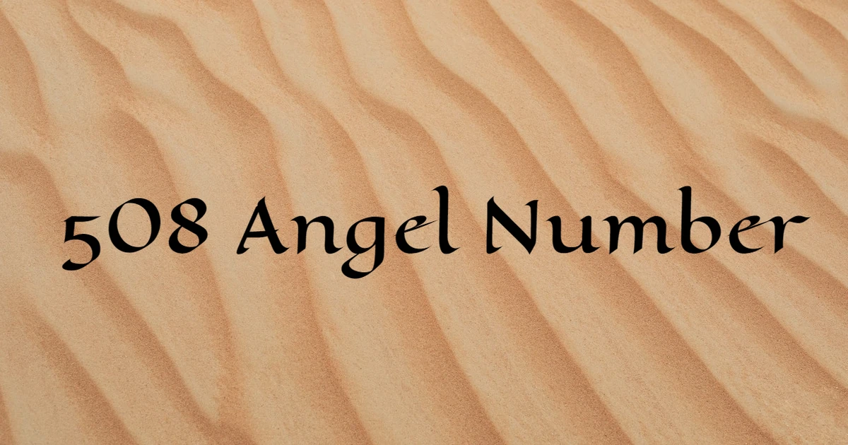 508 Angel Number Symbolism - Your Spiritual Journey Through The Desert