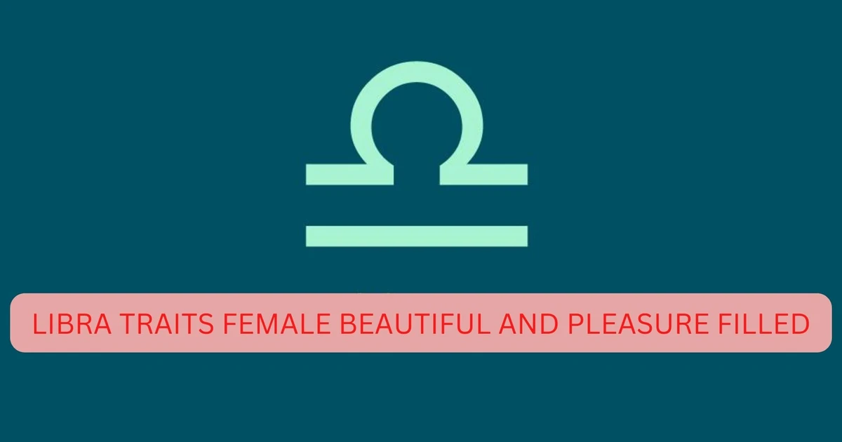 Libra Traits Female - One Of The Most Beautiful And Sexiest Zodiac Sign